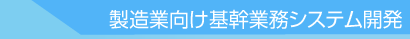 製造業向け基幹業務システム開発